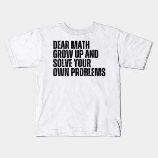 Dear Math Grow Up And Solve Your Own Problems Kids T-Shirt